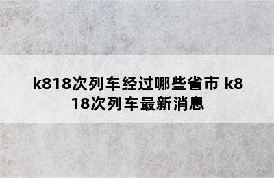 k818次列车经过哪些省市 k818次列车最新消息